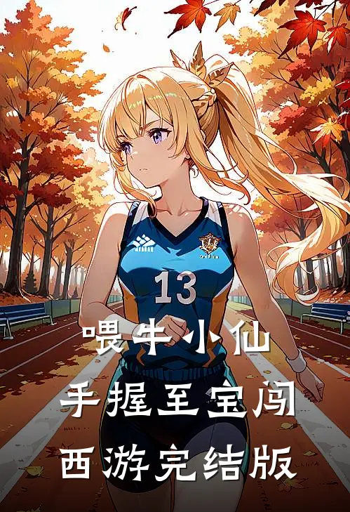 喂牛小仙，手握至宝闯西游完结版