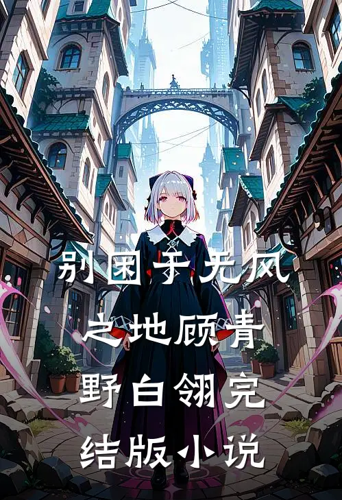 别困于无风之地顾青野白翎完结版小说