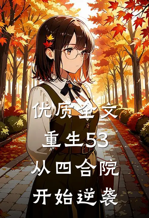 优质全文重生53，从四合院开始逆袭