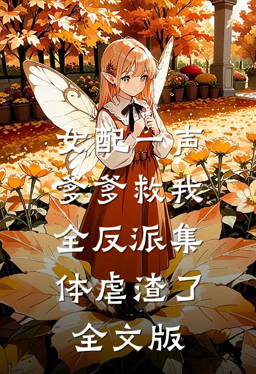 女配一声爹爹救我，全反派集体虐渣了全文版