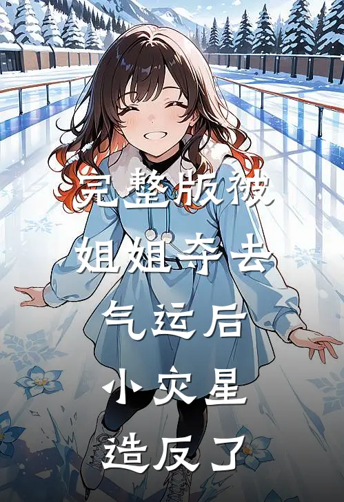 完整版被姐姐夺去气运后，小灾星造反了