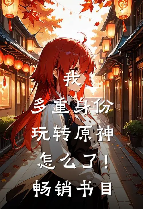 我，多重身份，玩转原神怎么了！畅销书目