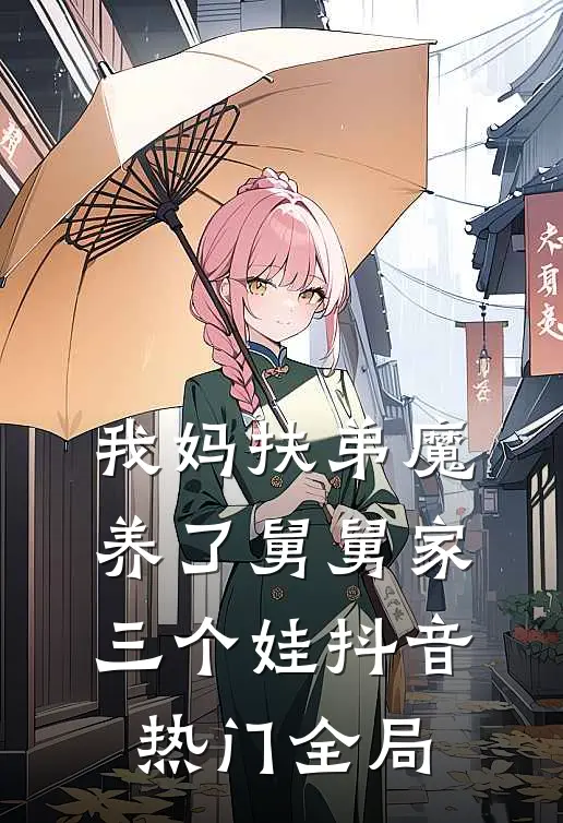 我妈扶弟魔养了舅舅家三个娃抖音热门全局