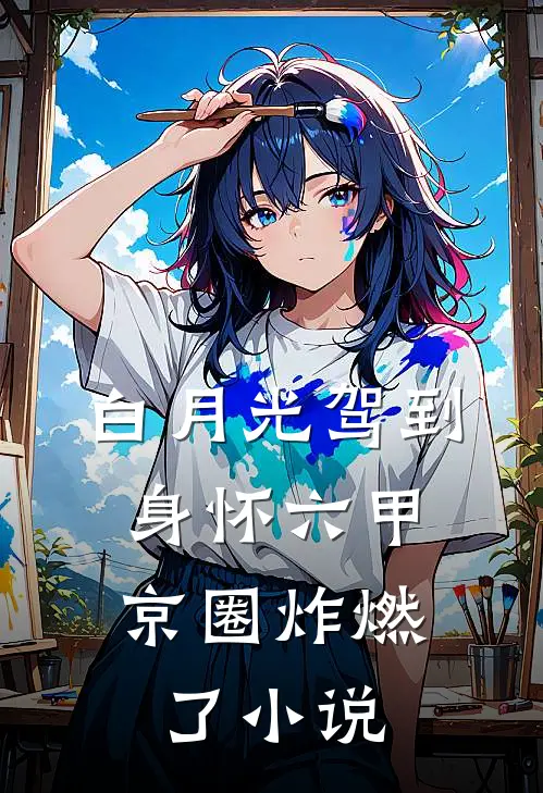 白月光驾到身怀六甲，京圈炸燃了小说