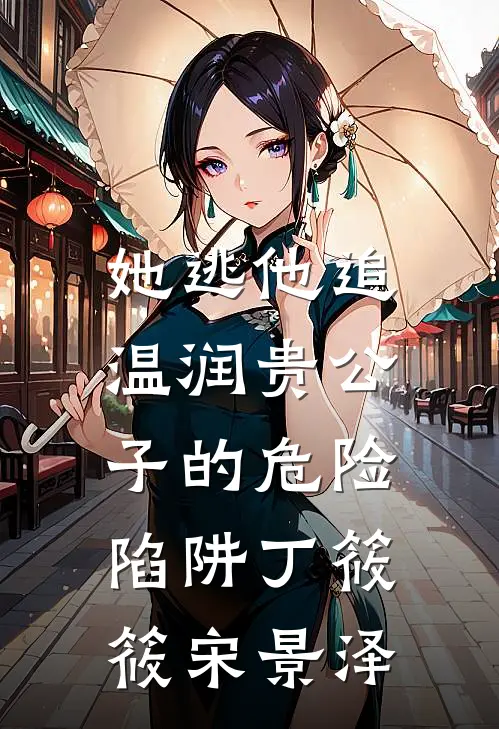 她逃他追：温润贵公子的危险陷阱丁筱筱宋景泽