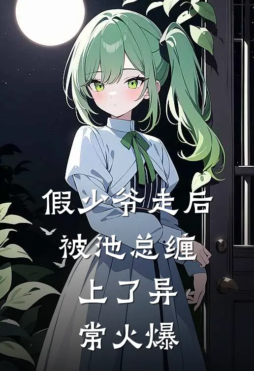 假少爷走后，被池总缠上了异常火爆