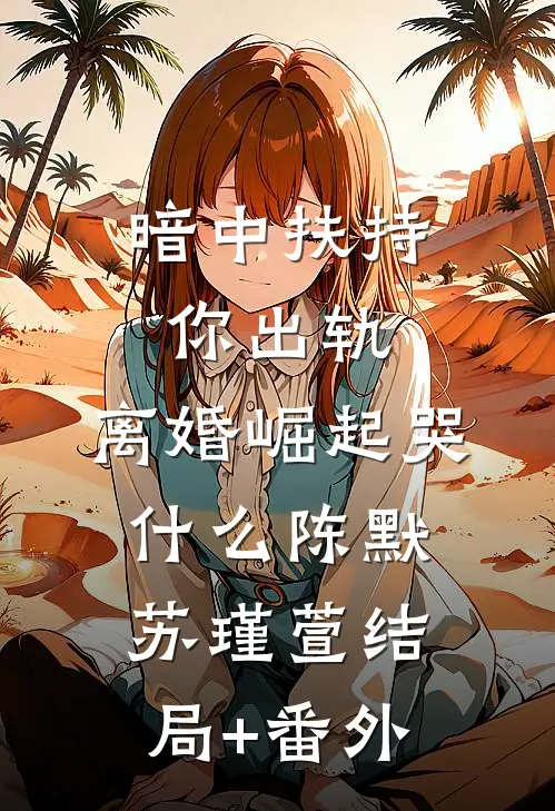 暗中扶持你出轨，离婚崛起哭什么陈默苏瑾萱结局+番外