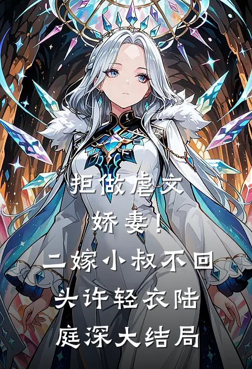 拒做虐文娇妻！二嫁小叔不回头许轻衣陆庭深大结局