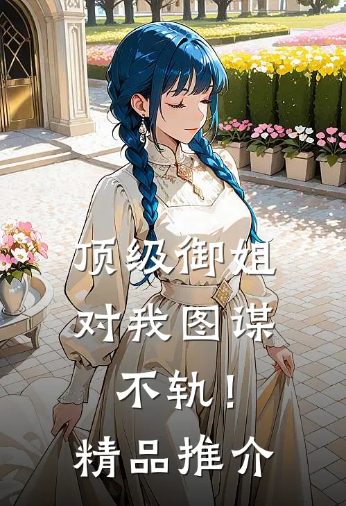 顶级御姐，对我图谋不轨！精品推介