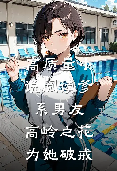 高质量小说阅读爹系男友：高岭之花为她破戒