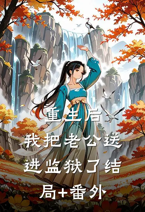 重生后，我把老公送进监狱了结局+番外