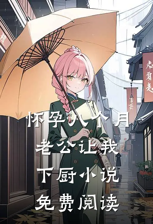 怀孕八个月，老公让我下厨小说免费阅读