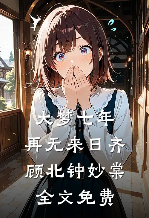 大梦七年，再无来日齐顾北钟妙棠全文免费