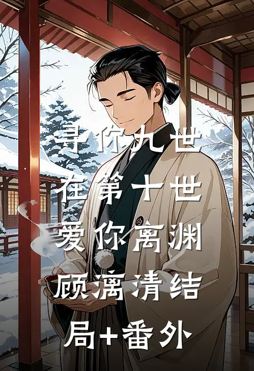 寻你九世，在第十世爱你离渊顾漓清结局+番外