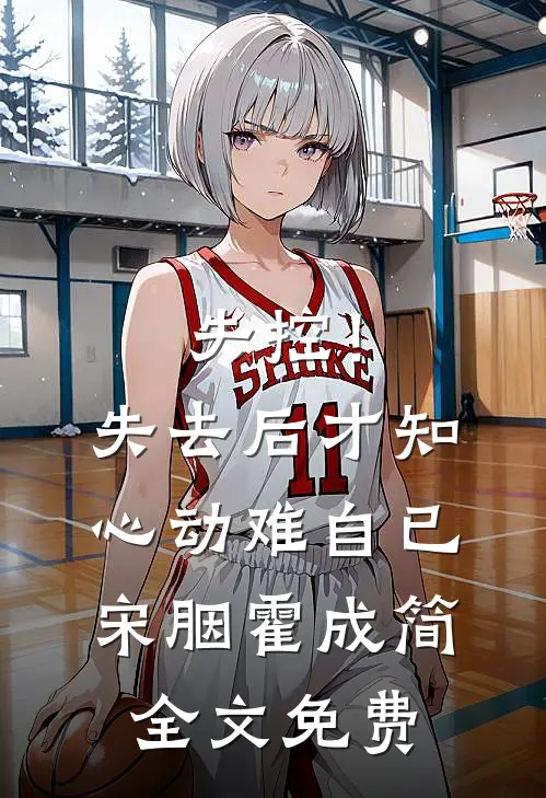 失控！失去后，才知心动难自已宋胭霍成简全文免费