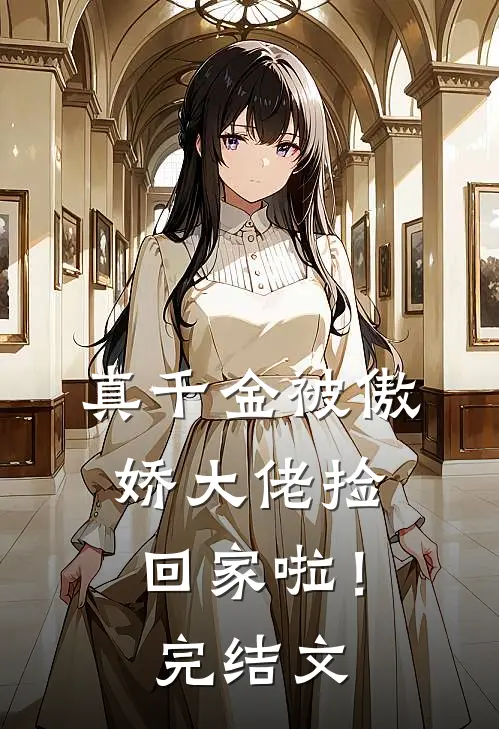 真千金被傲娇大佬捡回家啦!完结文章