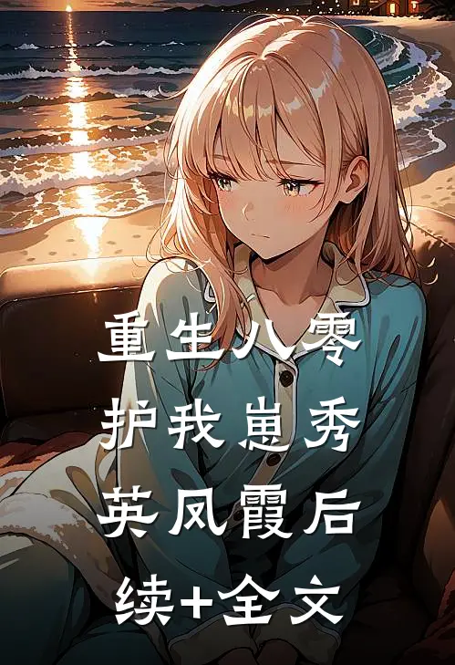 重生八零护我崽秀英凤霞后续+全文