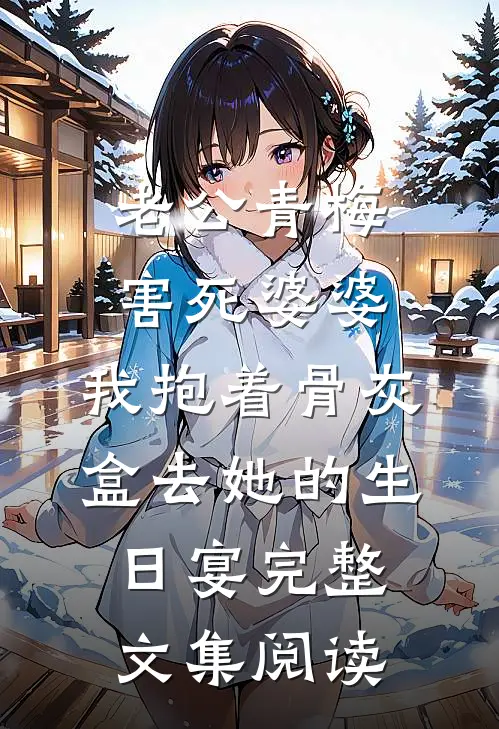 老公青梅害死婆婆，我抱着骨灰盒去她的生日宴完整文集阅读