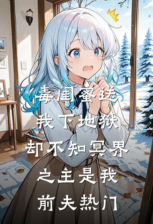 毒闺蜜送我下地狱，却不知冥界之主是我前夫热门