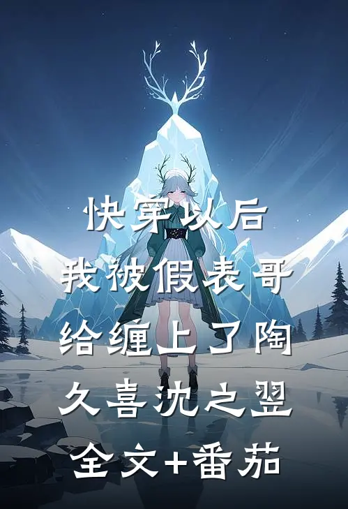 快穿以后，我被假表哥给缠上了陶久喜沈之翌全文+番茄
