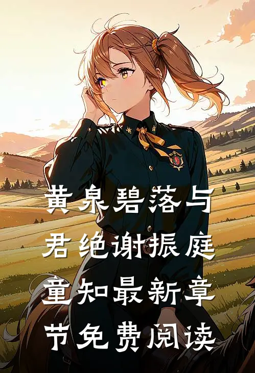 黄泉碧落与君绝谢振庭童知最新章节免费阅读
