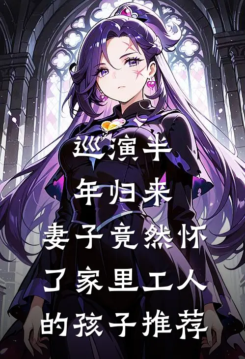 巡演半年归来，妻子竟然怀了家里工人的孩子推荐