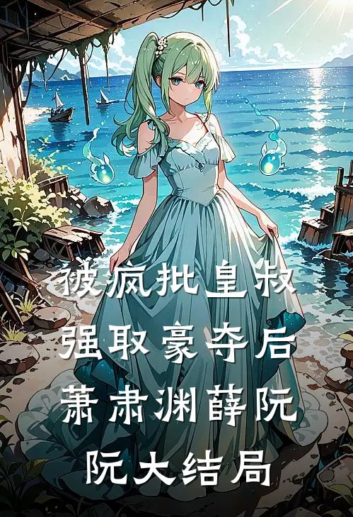 被疯批皇叔强取豪夺后萧肃渊薛阮阮大结局