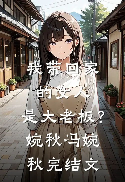 我带回家的女人，是大老板？婉秋冯婉秋完结文