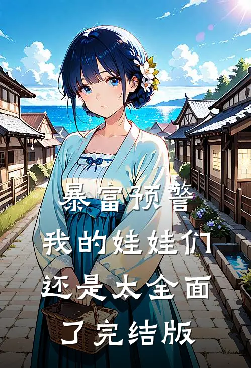 暴富预警，我的娃娃们还是太全面了完结版