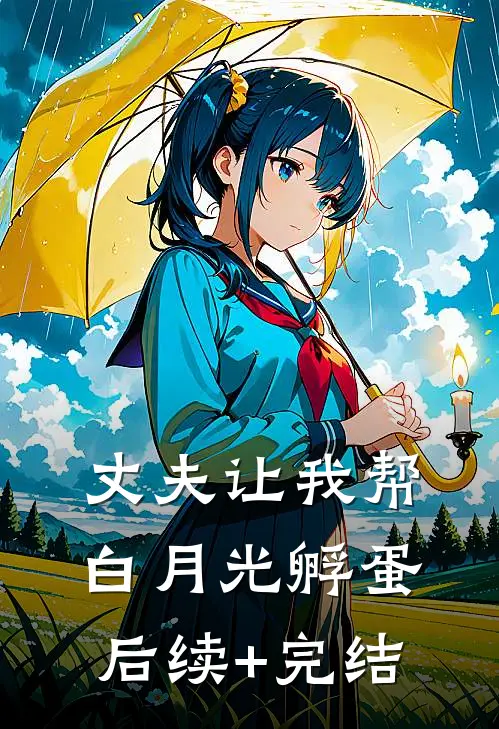 丈夫让我帮白月光孵蛋后续+完结