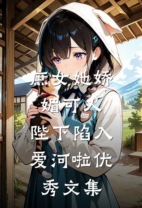 庶女她娇媚可人，陛下陷入爱河啦优秀文集