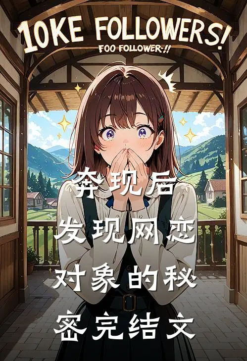 奔现后，发现网恋对象的秘密完结文