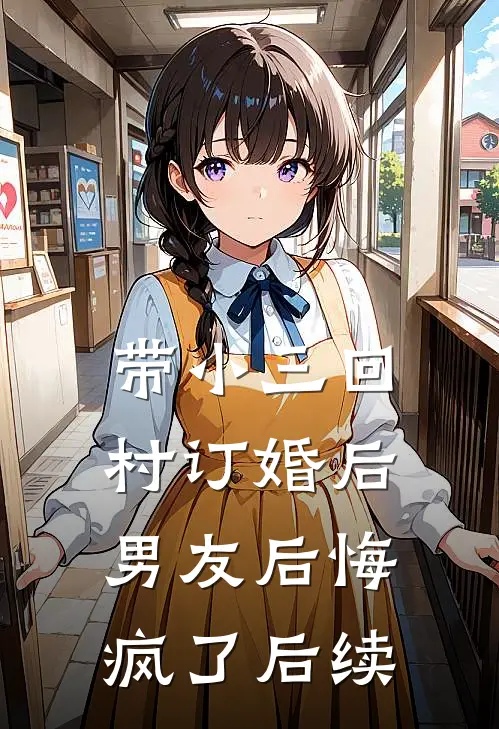 带小三回村订婚后，男友后悔疯了后续