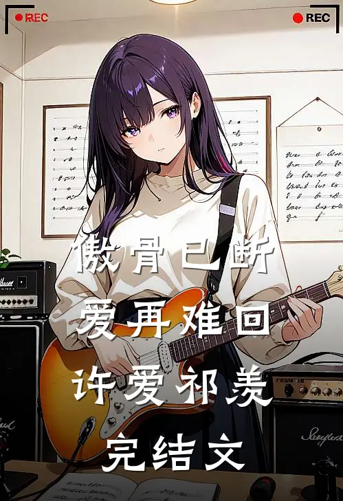 傲骨已断，爱再难回许爱祁羡完结文