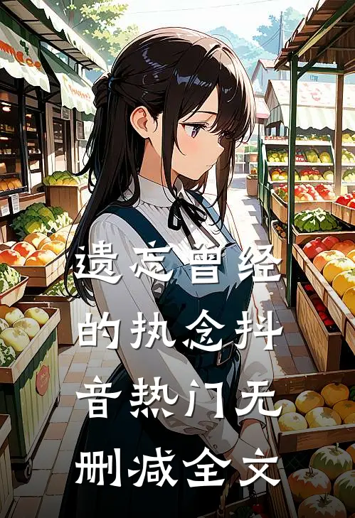 遗忘曾经的执念抖音热门无删减全文