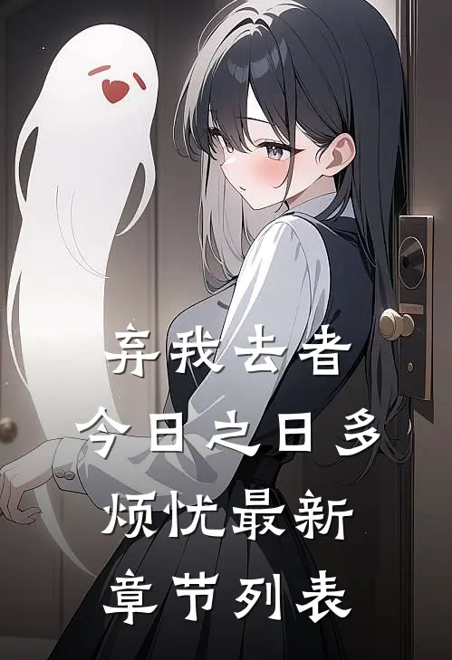 弃我去者，今日之日多烦忧最新章节列表