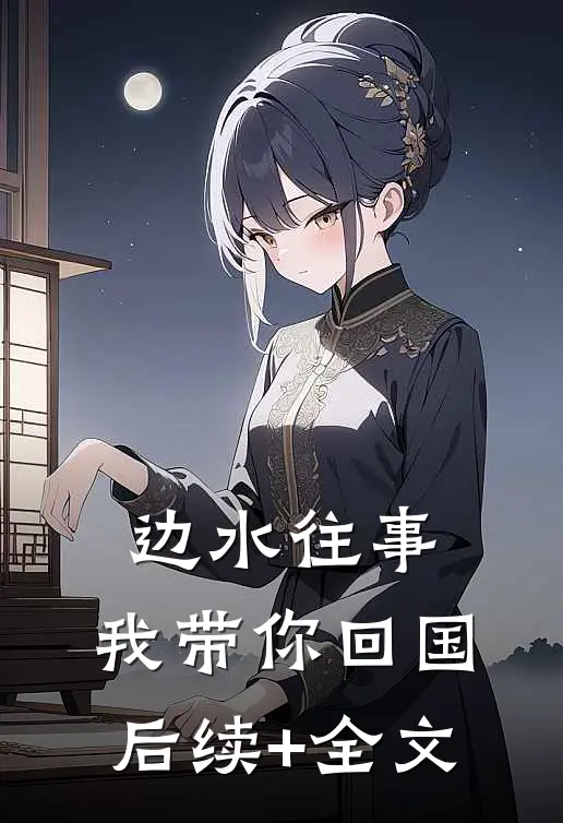 边水往事：我带你回国后续+全文
