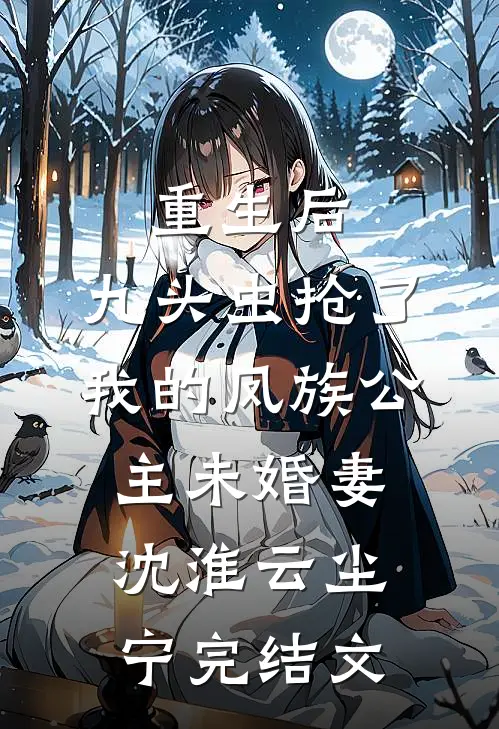重生后，九头虫抢了我的凤族公主未婚妻沈淮云尘宁完结文