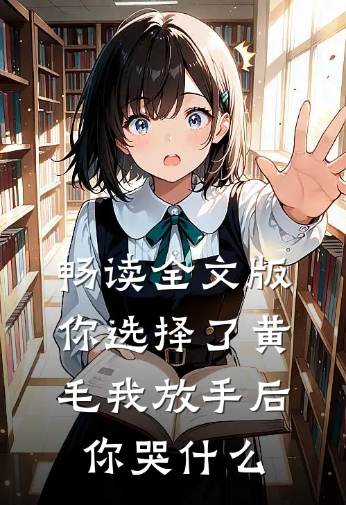 畅读全文版你选择了黄毛我放手后你哭什么