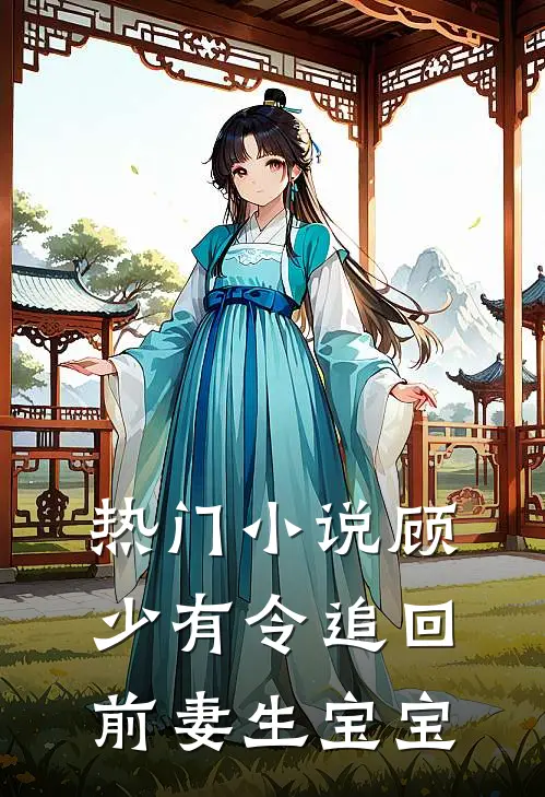 热门小说顾少有令追回前妻生宝宝