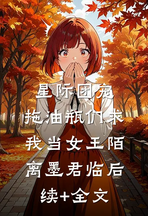 星际团宠，拖油瓶们求我当女王陌离墨君临后续+全文