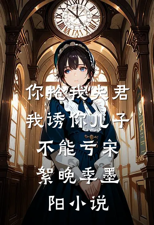 你抢我夫君，我诱你儿子，不能亏宋絮晚季墨阳小说