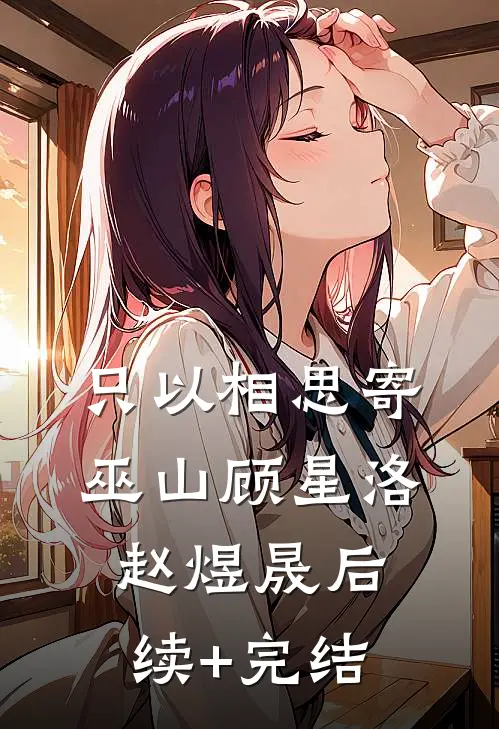 只以相思寄巫山顾星洛赵煜晟后续+完结