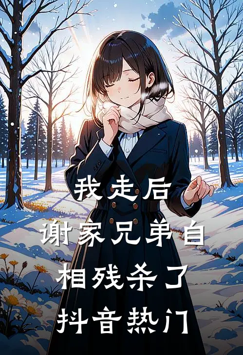 我走后，谢家兄弟自相残杀了抖音热门