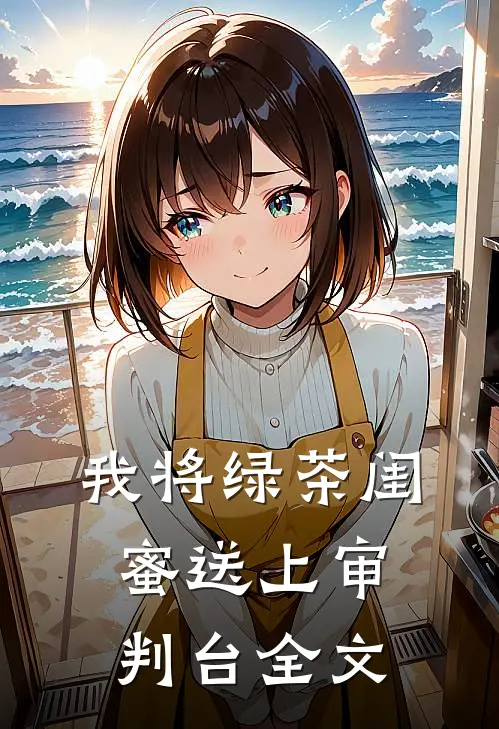 我将绿茶闺蜜送上审判台全文