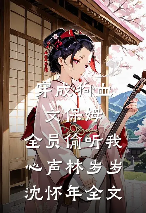 穿成狗血文保姆，全员偷听我心声林岁岁沈怀年全文
