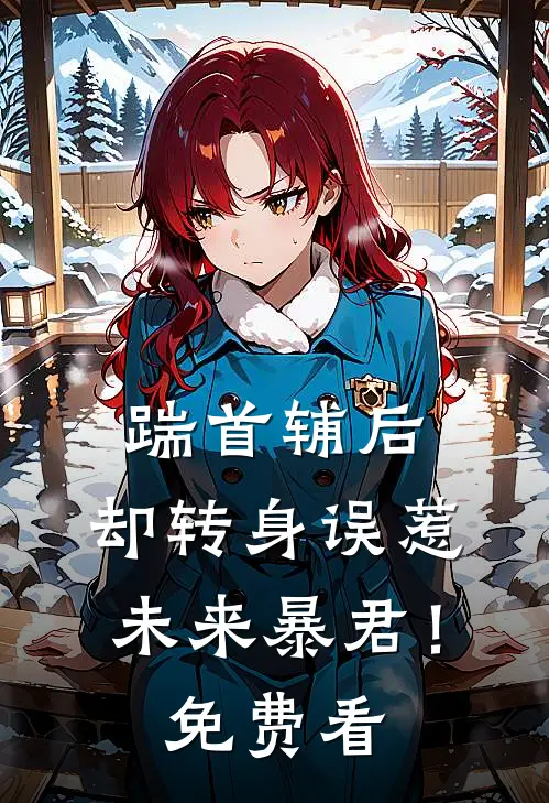 踹首辅后，却转身误惹未来暴君！免费看