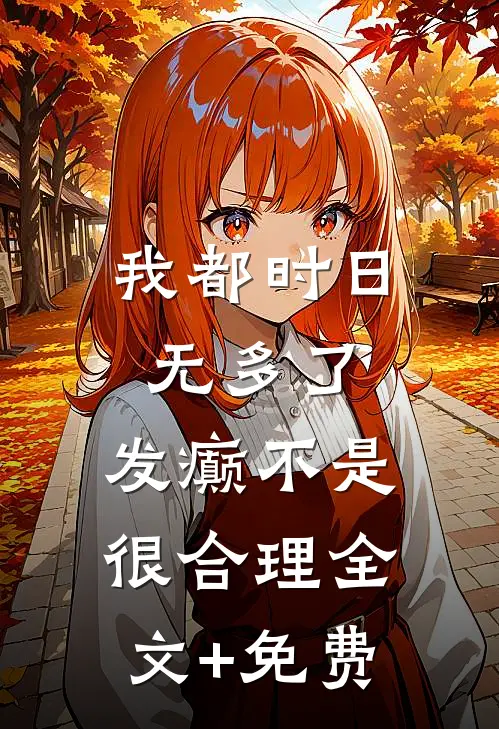 我都时日无多了，发癫不是很合理全文+免费