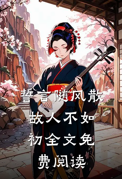 誓言随风散，故人不如初全文免费阅读