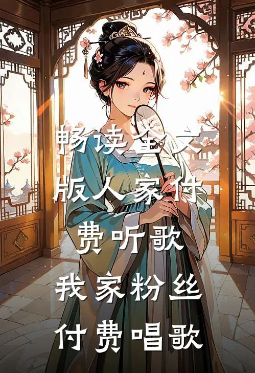 畅读全文版人家付费听歌，我家粉丝付费唱歌